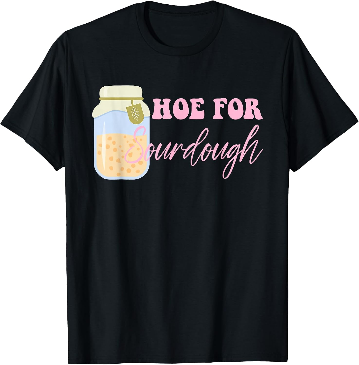 Hoe For Sourdough Funny Baking - Adult & Kids T-Shirts, Sweatshirts & Hoodies apparel design preview 1