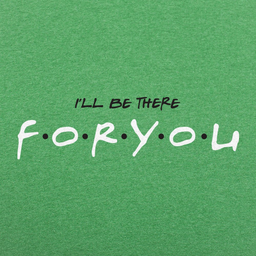 I'll Be There For You - Adult & Kids T-Shirts, Sweatshirts & Hoodies apparel design preview 1