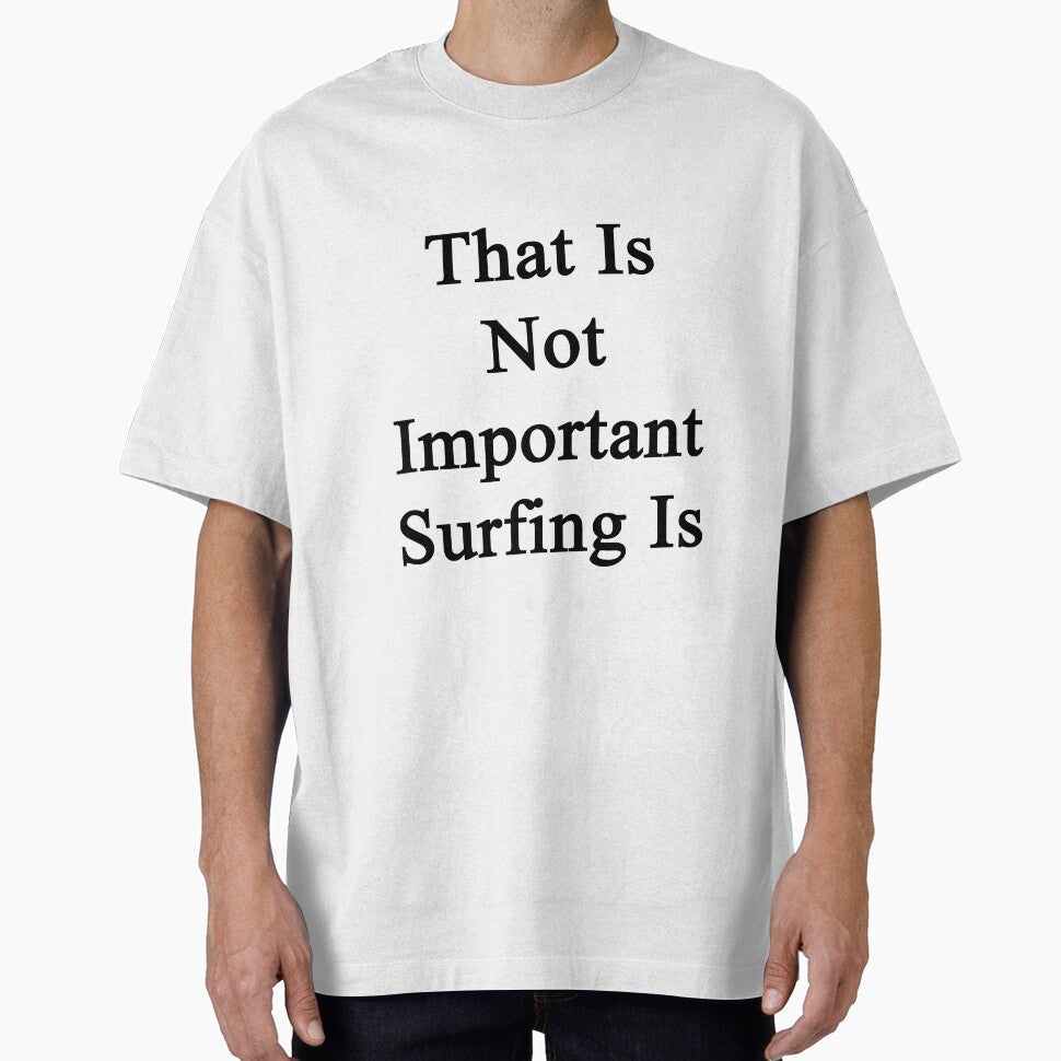 That Is Not Important Surfing by supernova23 - Adult & Kids T-Shirts, Sweatshirts & Hoodies apparel design preview 1